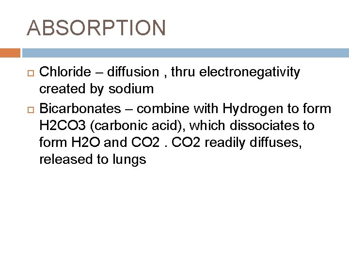 ABSORPTION Chloride – diffusion , thru electronegativity created by sodium Bicarbonates – combine with
