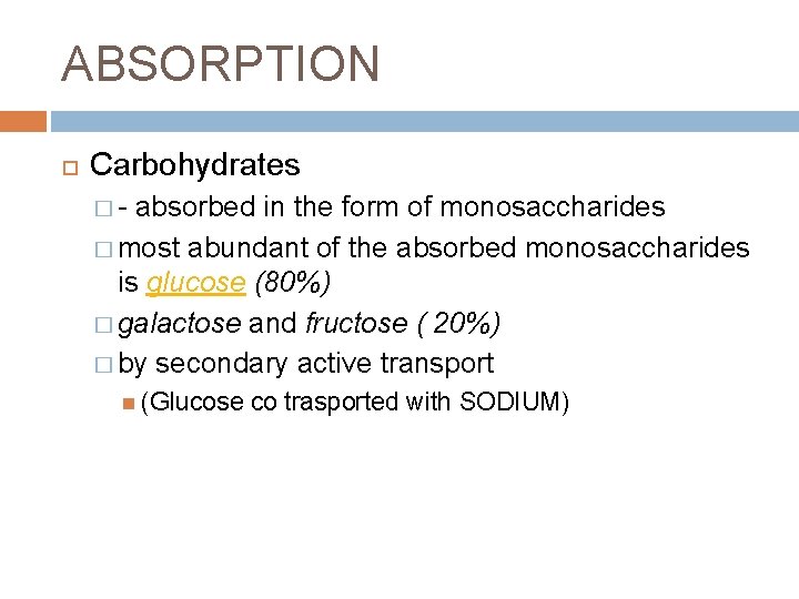 ABSORPTION Carbohydrates �- absorbed in the form of monosaccharides � most abundant of the