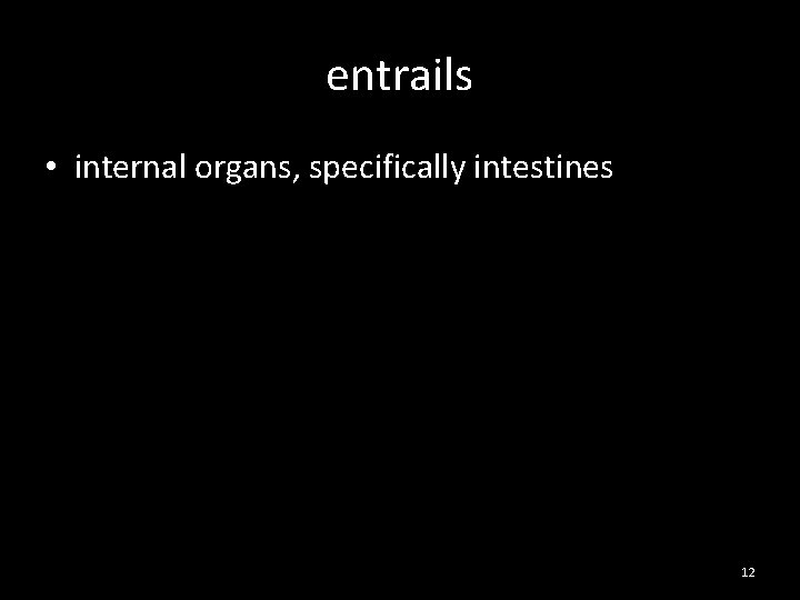 entrails • internal organs, specifically intestines 12 