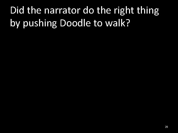 Did the narrator do the right thing by pushing Doodle to walk? 28 