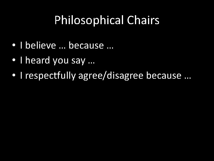 Philosophical Chairs • I believe … because … • I heard you say …