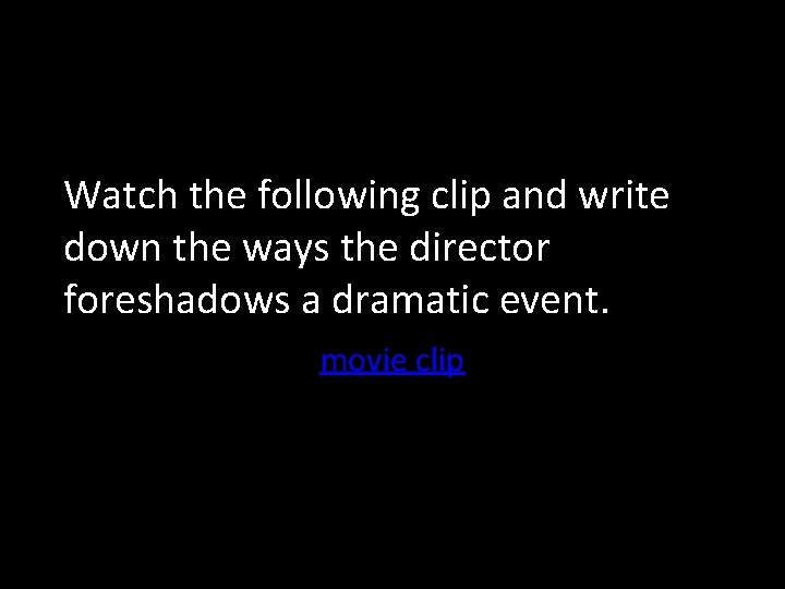 Watch the following clip and write down the ways the director foreshadows a dramatic