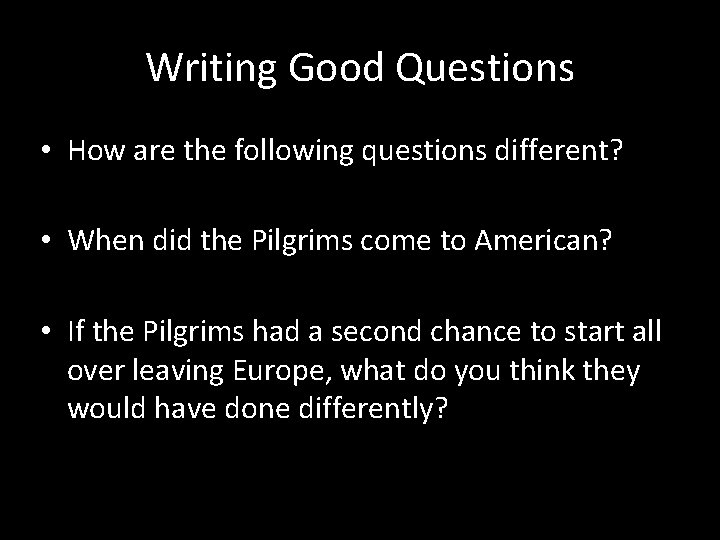 Writing Good Questions • How are the following questions different? • When did the