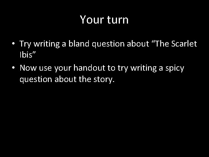 Your turn • Try writing a bland question about “The Scarlet Ibis” • Now