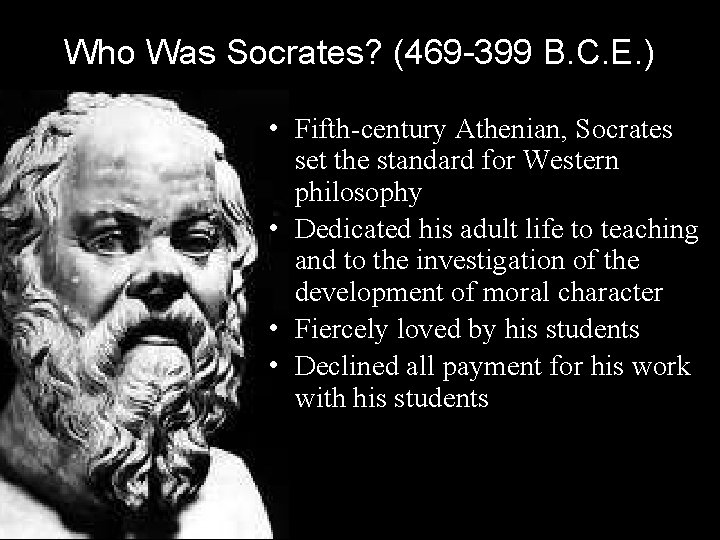 Who Was Socrates? (469 -399 B. C. E. ) • Fifth-century Athenian, Socrates set