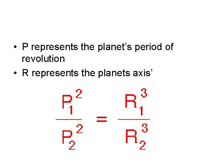  • P represents the planet’s period of revolution • R represents the planets