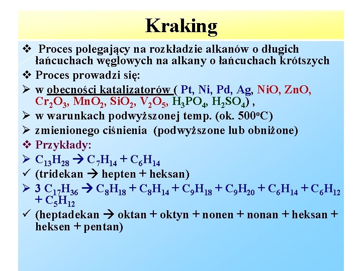 Kraking Proces polegający na rozkładzie alkanów o długich łańcuchach węglowych na alkany o łańcuchach