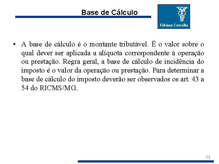 Base de Cálculo Fabiana Carvalho • A base de cálculo é o montante tributável.