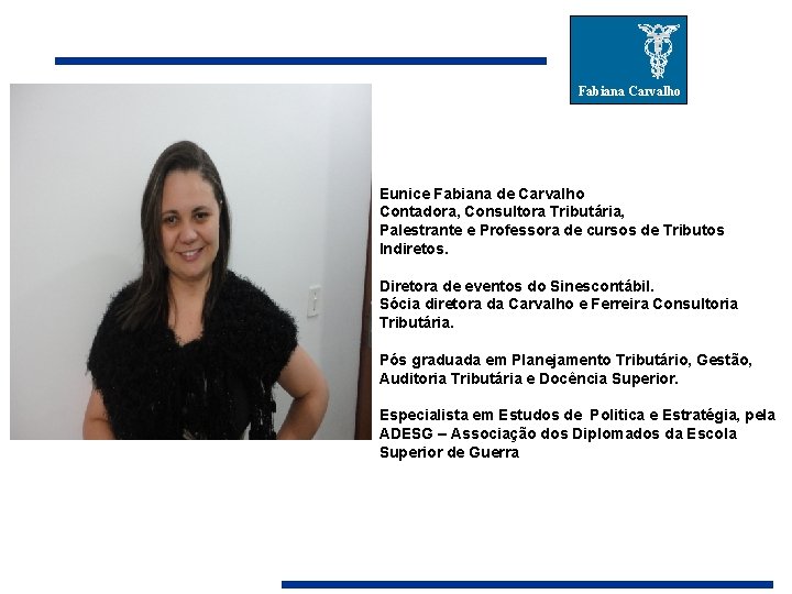 Fabiana Carvalho Eunice Fabiana de Carvalho Contadora, Consultora Tributária, Palestrante e Professora de cursos