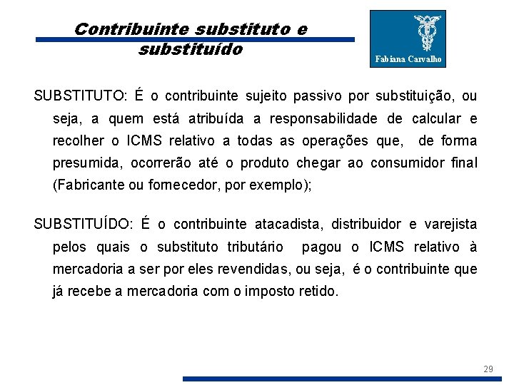 Contribuinte substituto e substituído Fabiana Carvalho SUBSTITUTO: É o contribuinte sujeito passivo por substituição,