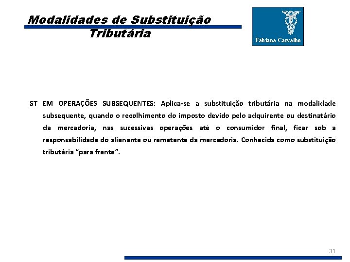 Modalidades de Substituição Tributária Fabiana Carvalho ST EM OPERAÇÕES SUBSEQUENTES: Aplica-se a substituição tributária