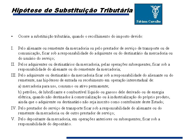 Hipótese de Substituição Tributária Fabiana Carvalho • Ocorre a substituição tributária, quando o recolhimento