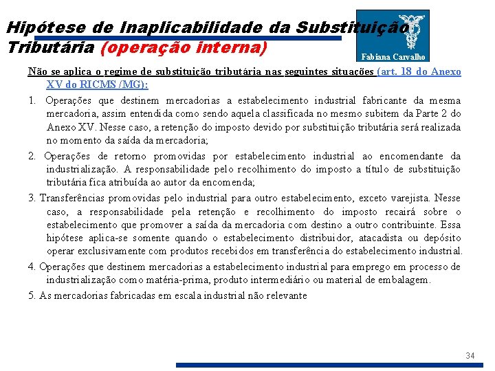 Hipótese de Inaplicabilidade da Substituição Tributária (operação interna) Fabiana Carvalho Não se aplica o