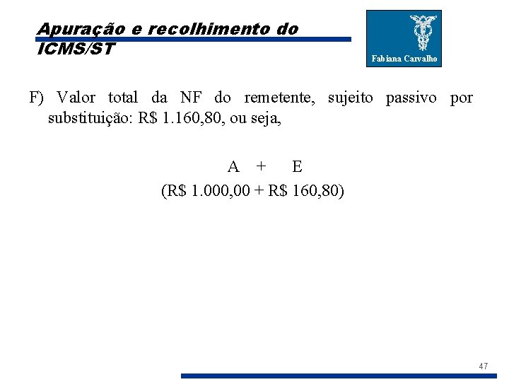 Apuração e recolhimento do ICMS/ST Fabiana Carvalho F) Valor total da NF do remetente,