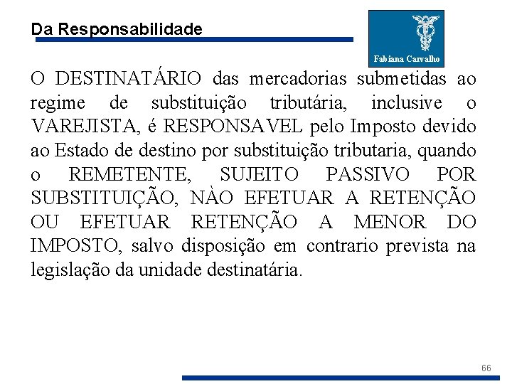 Da Responsabilidade Fabiana Carvalho O DESTINATÁRIO das mercadorias submetidas ao regime de substituição tributária,