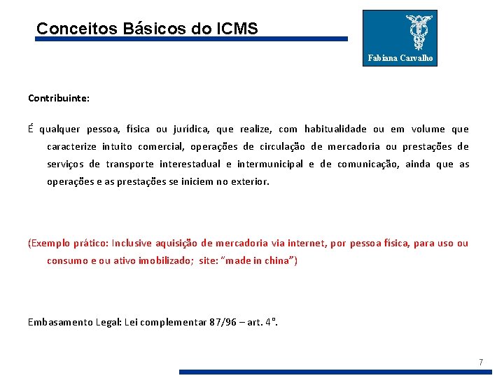 Conceitos Básicos do ICMS Fabiana Carvalho Contribuinte: É qualquer pessoa, física ou jurídica, que