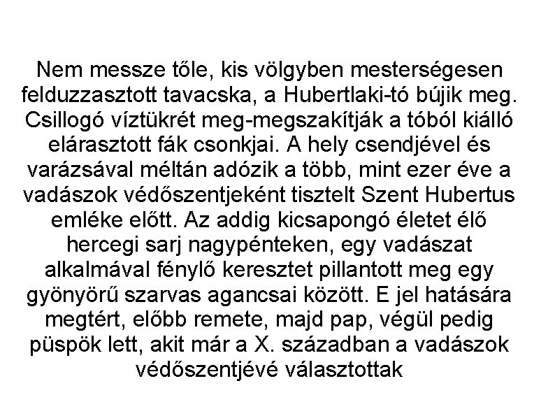 Nem messze tőle, kis völgyben mesterségesen felduzzasztott tavacska, a Hubertlaki-tó bújik meg. Csillogó víztükrét