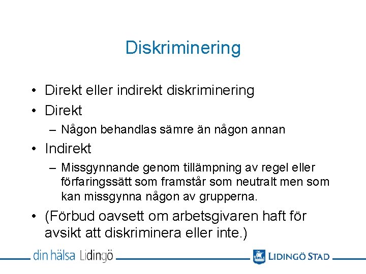 Diskriminering • Direkt eller indirekt diskriminering • Direkt – Någon behandlas sämre än någon