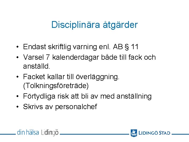 Disciplinära åtgärder • Endast skriftlig varning enl. AB § 11 • Varsel 7 kalenderdagar