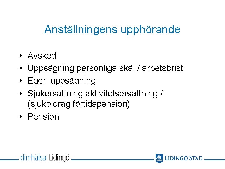 Anställningens upphörande • • Avsked Uppsägning personliga skäl / arbetsbrist Egen uppsägning Sjukersättning aktivitetsersättning