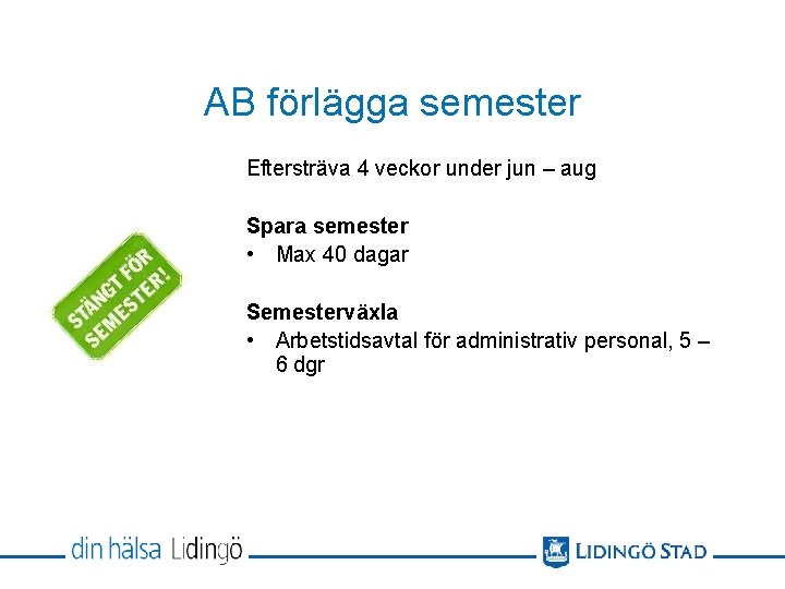 AB förlägga semester Eftersträva 4 veckor under jun – aug Spara semester • Max