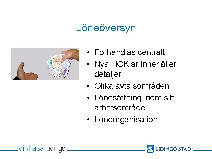 Löneöversyn • Förhandlas centralt • Nya HÖK’ar innehåller detaljer • Olika avtalsområden • Lönesättning