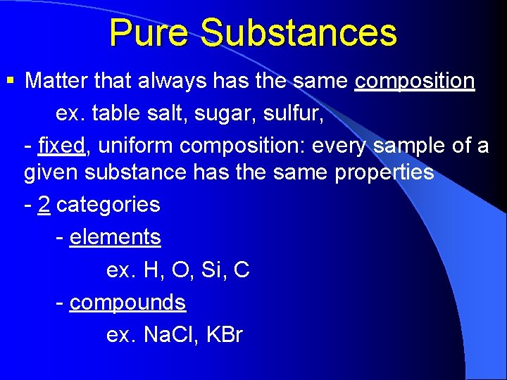 Pure Substances § Matter that always has the same composition ex. table salt, sugar,