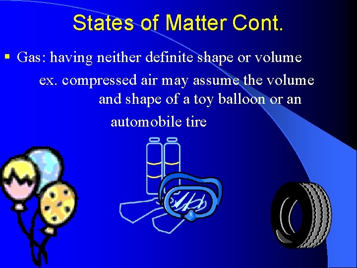 States of Matter Cont. § Gas: having neither definite shape or volume ex. compressed