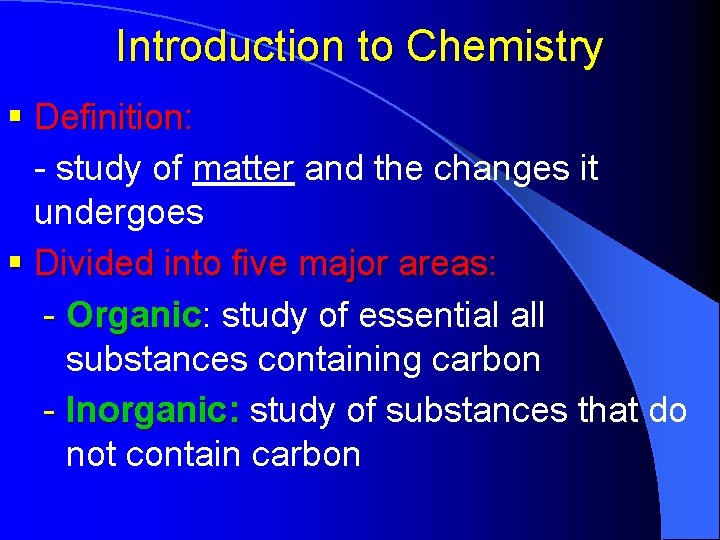 Introduction to Chemistry § Definition: - study of matter and the changes it undergoes