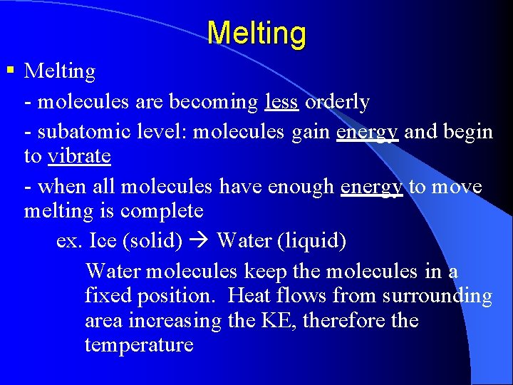 Melting § Melting - molecules are becoming less orderly - subatomic level: molecules gain