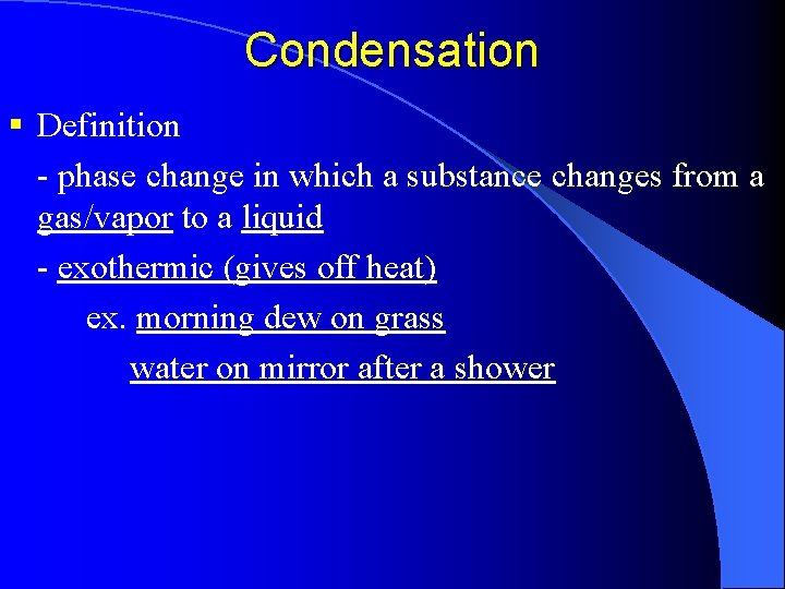 Condensation § Definition - phase change in which a substance changes from a gas/vapor