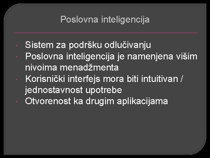 Poslovna inteligencija Sistem za podršku odlučivanju Poslovna inteligencija je namenjena višim nivoima menadžmenta Korisnički