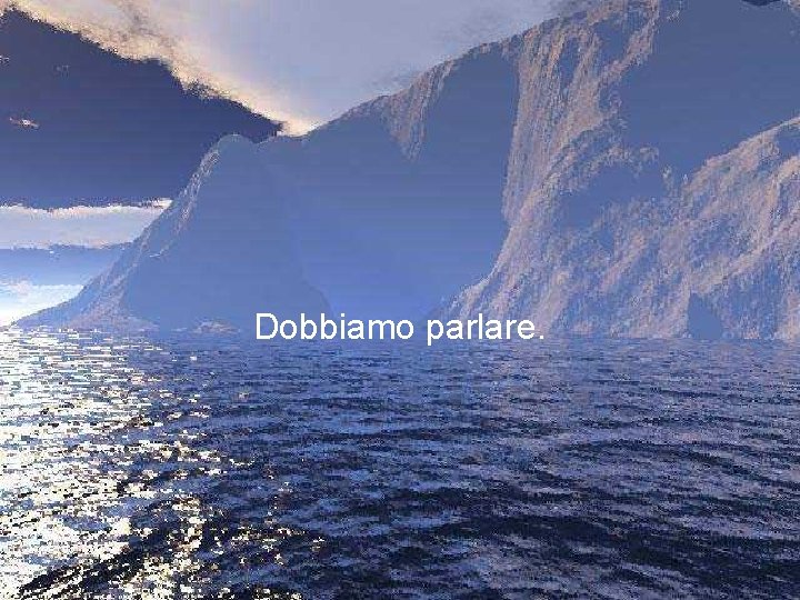 Dobbiamo parlare. 