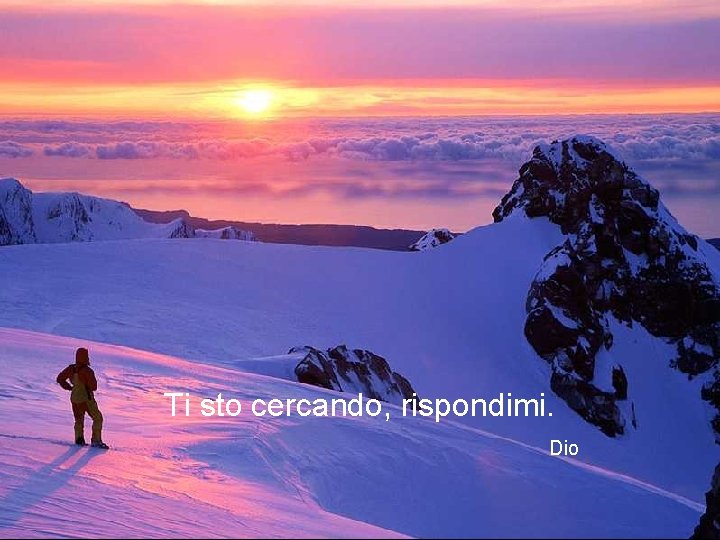 Ti sto cercando, rispondimi. Dio 