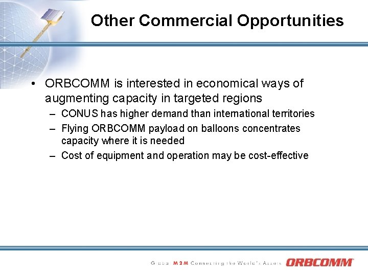 Other Commercial Opportunities • ORBCOMM is interested in economical ways of augmenting capacity in