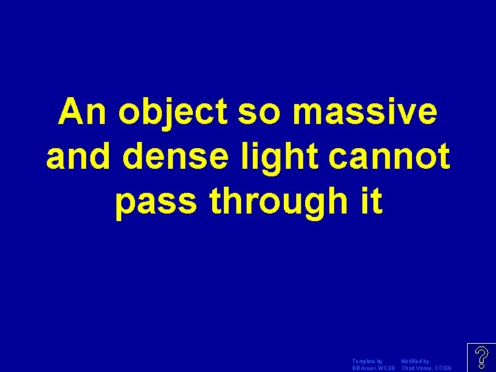 An object so massive and dense light cannot pass through it Template by Modified