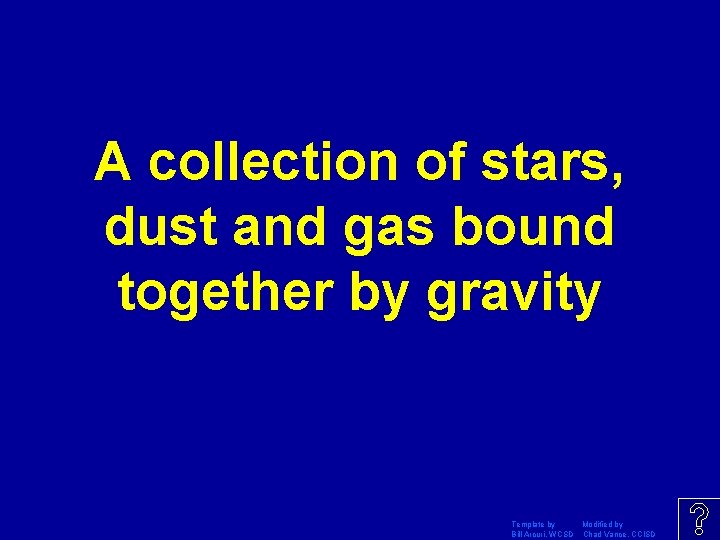 A collection of stars, dust and gas bound together by gravity Template by Modified