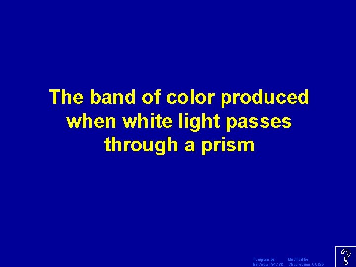 The band of color produced when white light passes through a prism Template by