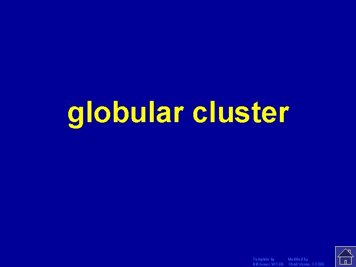 globular cluster Template by Modified by Bill Arcuri, WCSD Chad Vance, CCISD 