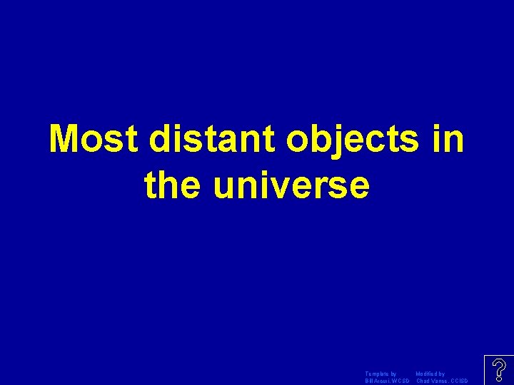 Most distant objects in the universe Template by Modified by Bill Arcuri, WCSD Chad