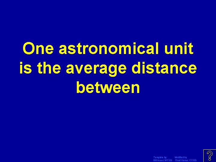 One astronomical unit is the average distance between Template by Modified by Bill Arcuri,