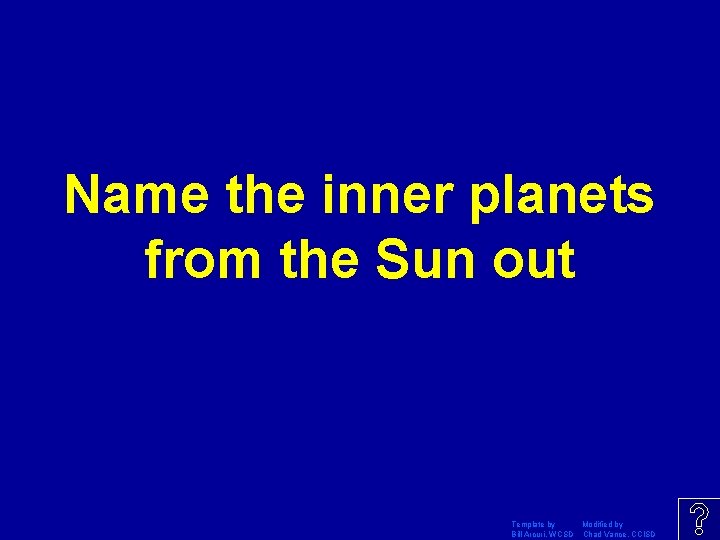 Name the inner planets from the Sun out Template by Modified by Bill Arcuri,