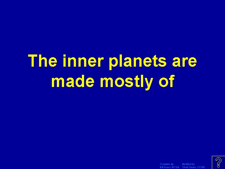 The inner planets are made mostly of Template by Modified by Bill Arcuri, WCSD