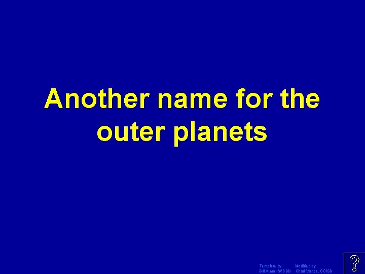 Another name for the outer planets Template by Modified by Bill Arcuri, WCSD Chad