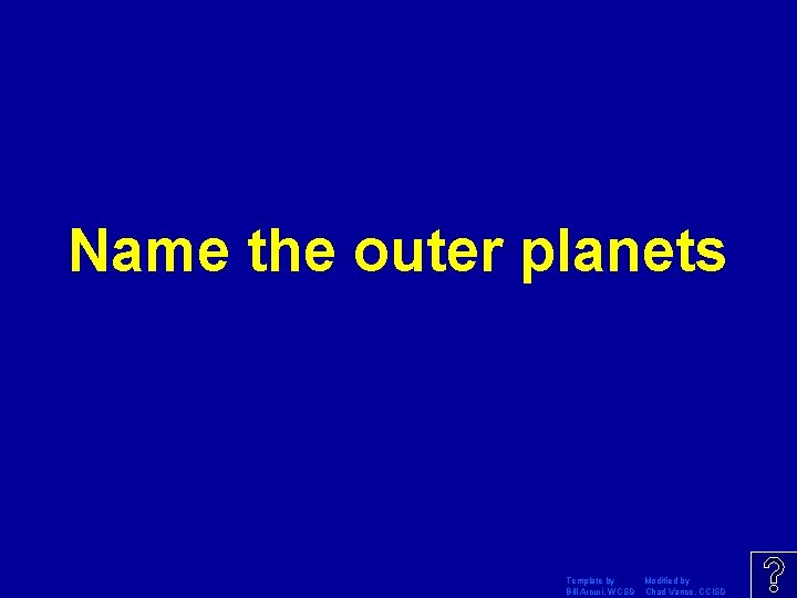 Name the outer planets Template by Modified by Bill Arcuri, WCSD Chad Vance, CCISD