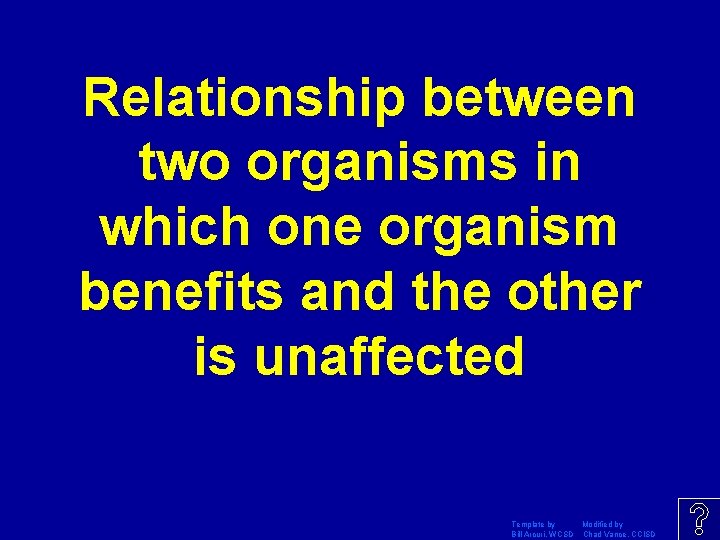 Relationship between two organisms in which one organism benefits and the other is unaffected
