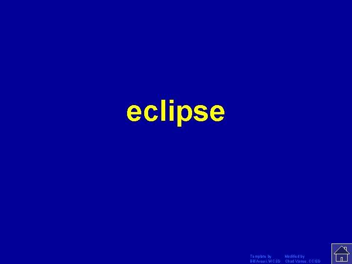 eclipse Template by Modified by Bill Arcuri, WCSD Chad Vance, CCISD 