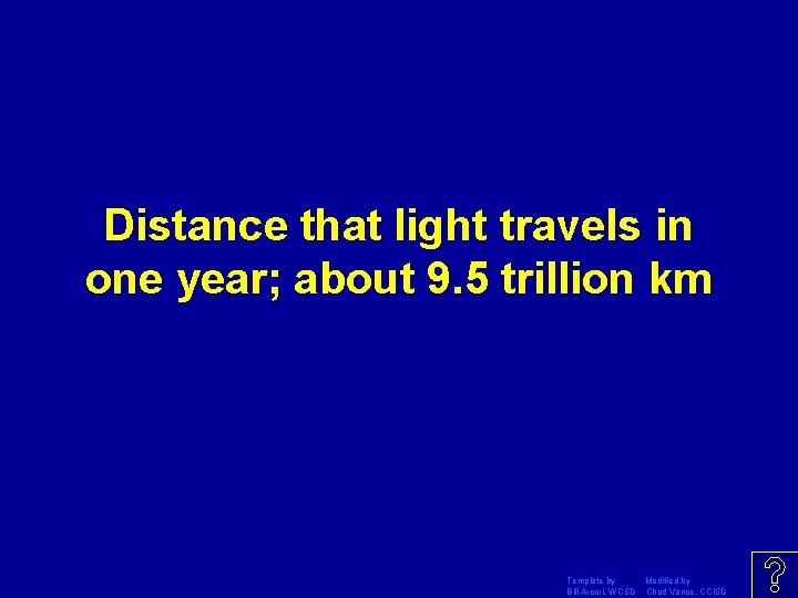 Distance that light travels in one year; about 9. 5 trillion km Template by