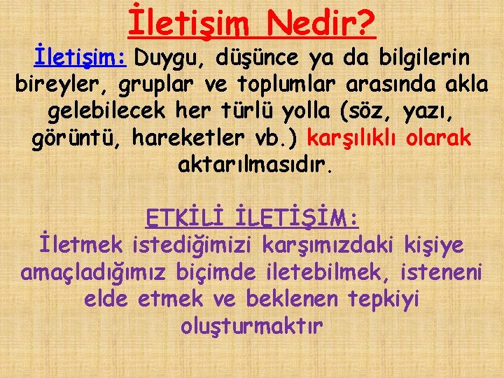 İletişim Nedir? İletişim: Duygu, düşünce ya da bilgilerin bireyler, gruplar ve toplumlar arasında akla