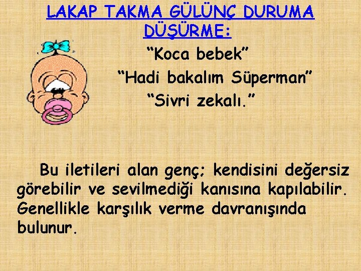 LAKAP TAKMA GÜLÜNÇ DURUMA DÜŞÜRME: “Koca bebek” “Hadi bakalım Süperman” “Sivri zekalı. ” Bu